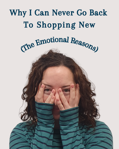 Why I can't go back to shopping new (the emotional reasons)